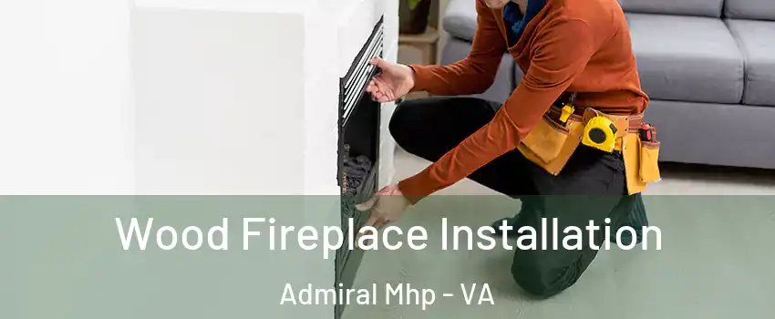 Wood Fireplace Installation Admiral Mhp - VA