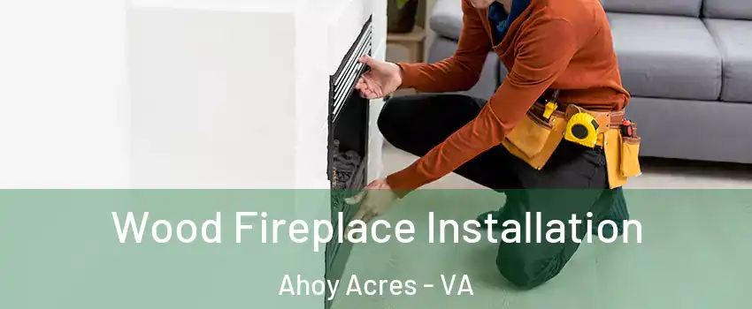Wood Fireplace Installation Ahoy Acres - VA