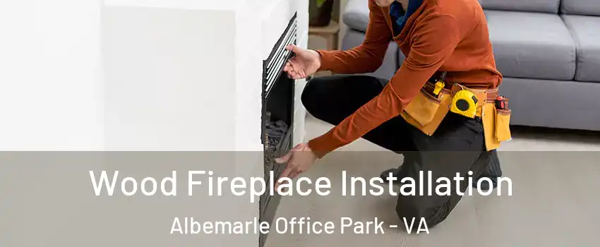 Wood Fireplace Installation Albemarle Office Park - VA