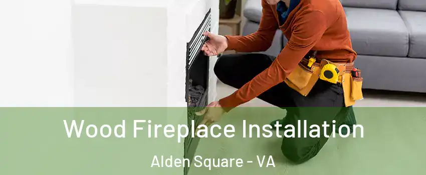 Wood Fireplace Installation Alden Square - VA