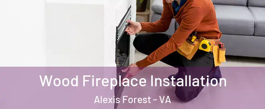 Wood Fireplace Installation Alexis Forest - VA