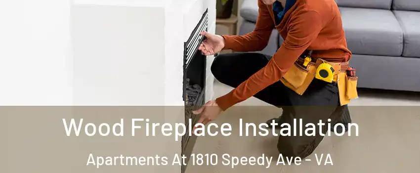 Wood Fireplace Installation Apartments At 1810 Speedy Ave - VA