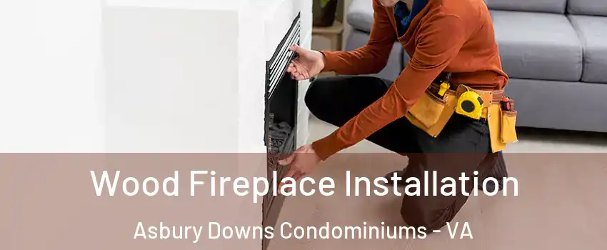 Wood Fireplace Installation Asbury Downs Condominiums - VA