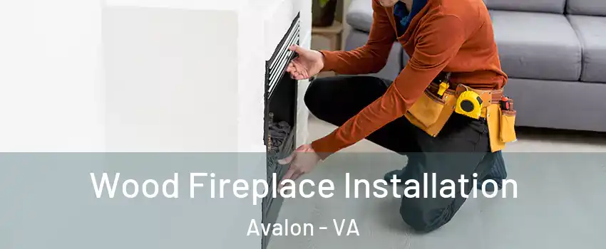 Wood Fireplace Installation Avalon - VA