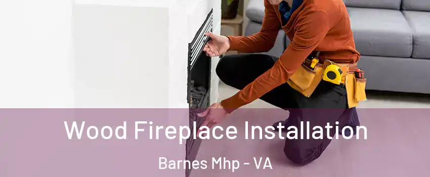 Wood Fireplace Installation Barnes Mhp - VA