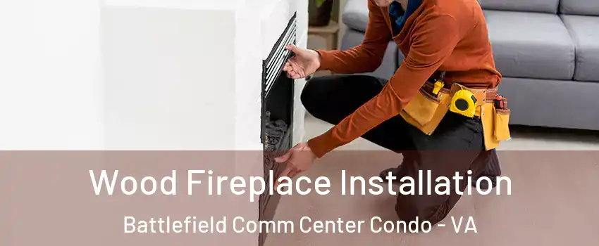 Wood Fireplace Installation Battlefield Comm Center Condo - VA