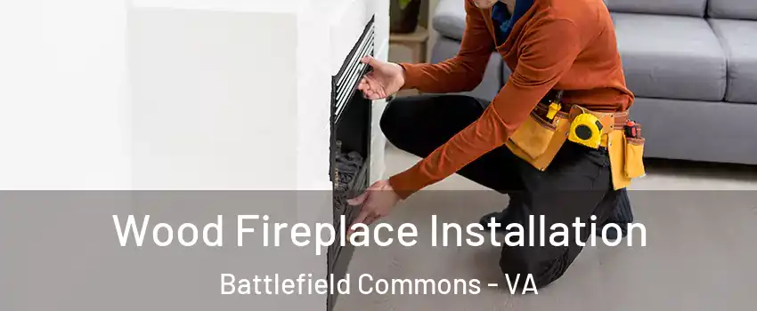 Wood Fireplace Installation Battlefield Commons - VA