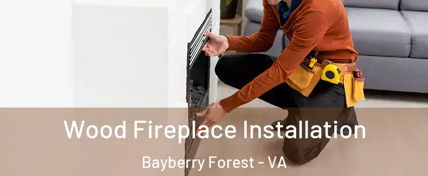 Wood Fireplace Installation Bayberry Forest - VA