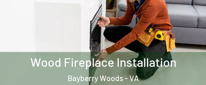 Wood Fireplace Installation Bayberry Woods - VA