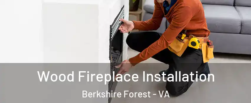 Wood Fireplace Installation Berkshire Forest - VA