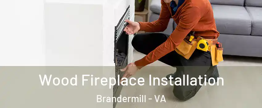 Wood Fireplace Installation Brandermill - VA