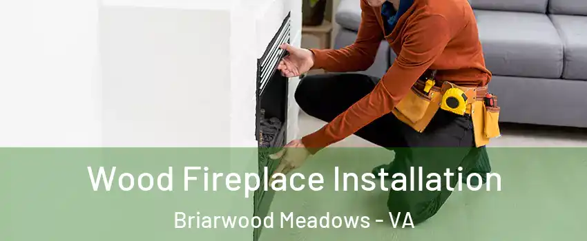 Wood Fireplace Installation Briarwood Meadows - VA