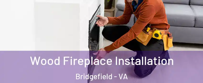 Wood Fireplace Installation Bridgefield - VA