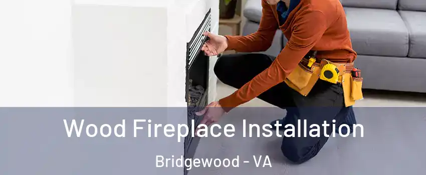 Wood Fireplace Installation Bridgewood - VA