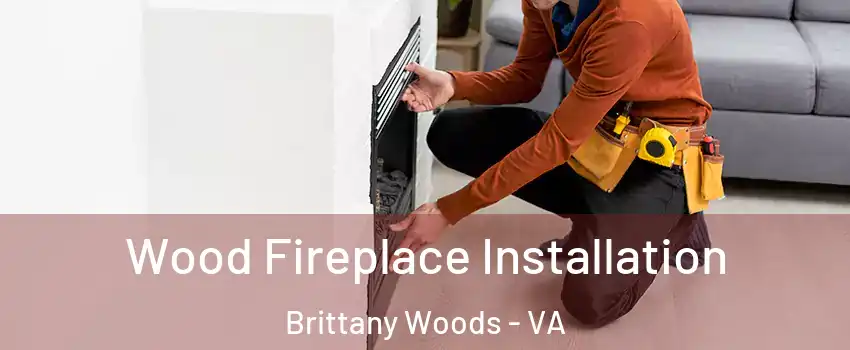 Wood Fireplace Installation Brittany Woods - VA