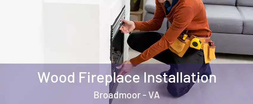 Wood Fireplace Installation Broadmoor - VA
