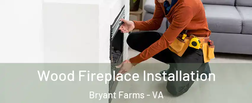 Wood Fireplace Installation Bryant Farms - VA