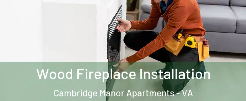 Wood Fireplace Installation Cambridge Manor Apartments - VA