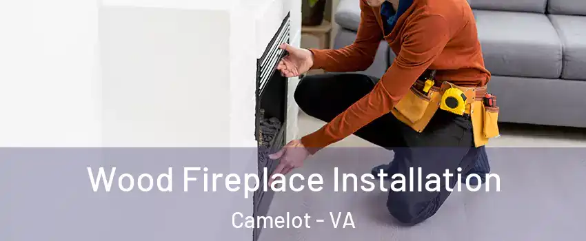 Wood Fireplace Installation Camelot - VA