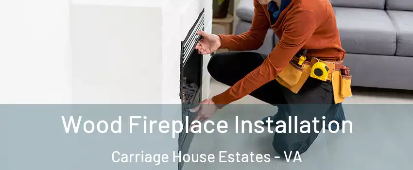 Wood Fireplace Installation Carriage House Estates - VA