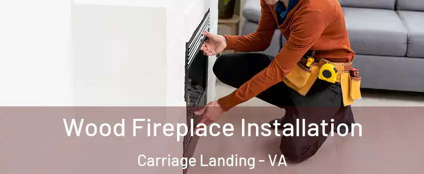 Wood Fireplace Installation Carriage Landing - VA