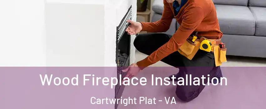 Wood Fireplace Installation Cartwright Plat - VA