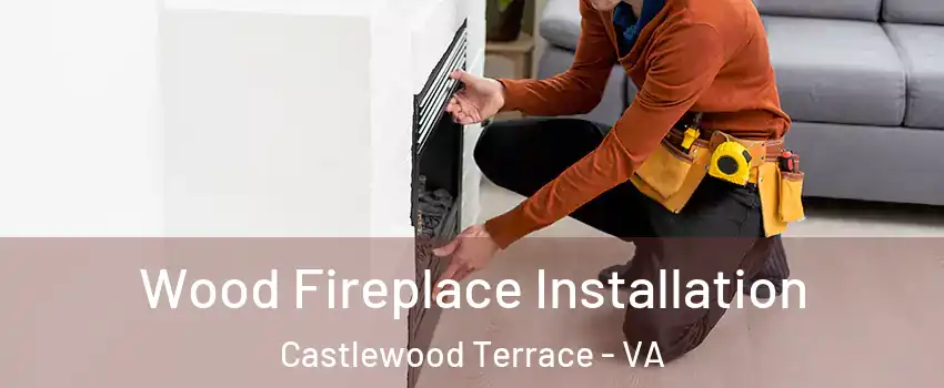 Wood Fireplace Installation Castlewood Terrace - VA