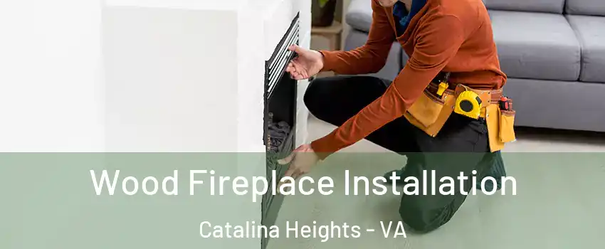 Wood Fireplace Installation Catalina Heights - VA