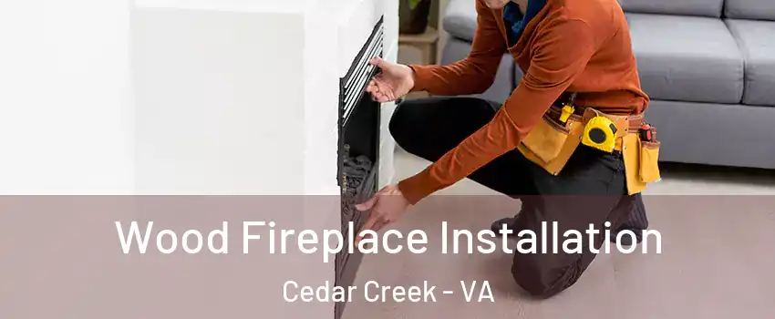 Wood Fireplace Installation Cedar Creek - VA