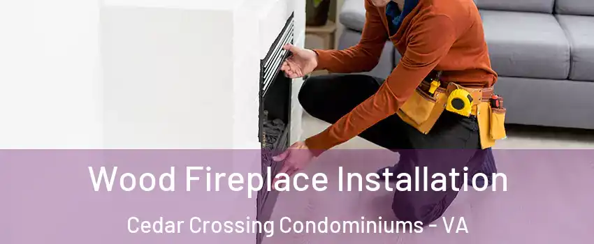 Wood Fireplace Installation Cedar Crossing Condominiums - VA