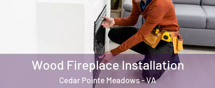 Wood Fireplace Installation Cedar Pointe Meadows - VA