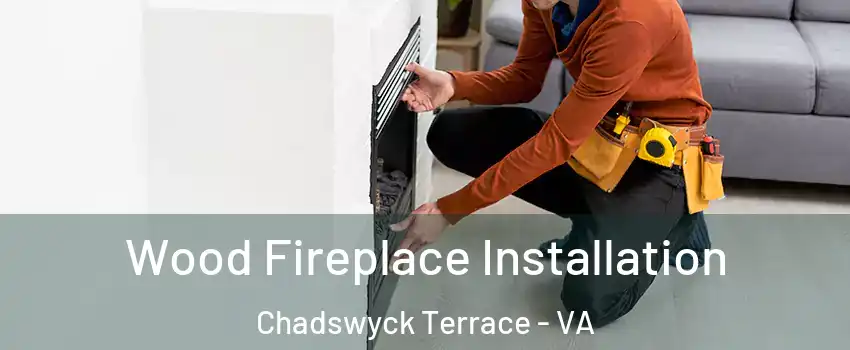 Wood Fireplace Installation Chadswyck Terrace - VA