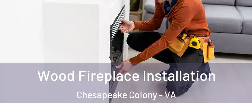 Wood Fireplace Installation Chesapeake Colony - VA