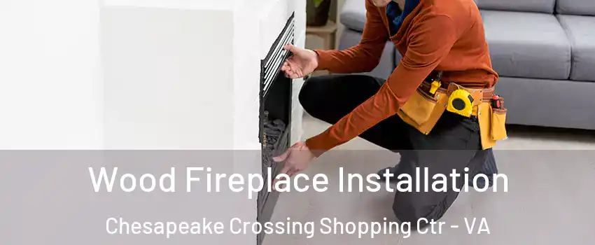 Wood Fireplace Installation Chesapeake Crossing Shopping Ctr - VA
