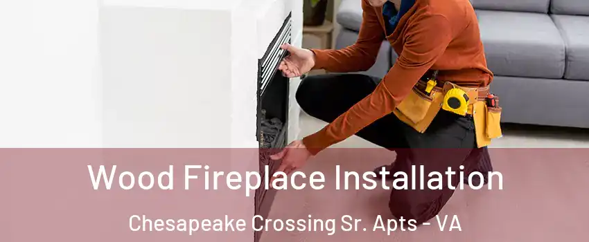 Wood Fireplace Installation Chesapeake Crossing Sr. Apts - VA