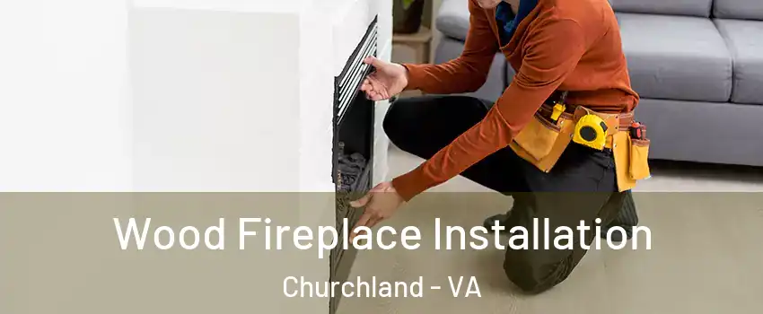 Wood Fireplace Installation Churchland - VA