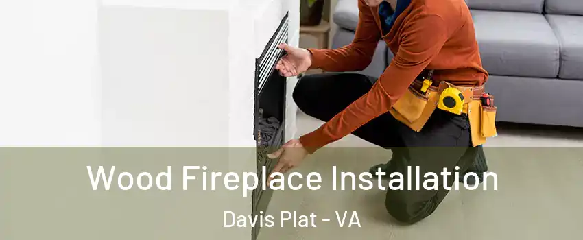 Wood Fireplace Installation Davis Plat - VA