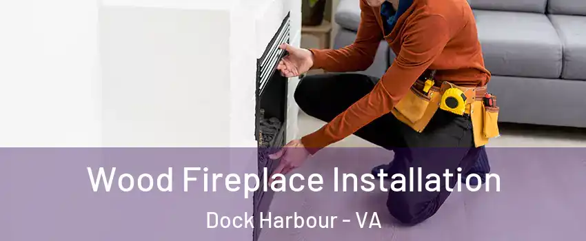 Wood Fireplace Installation Dock Harbour - VA