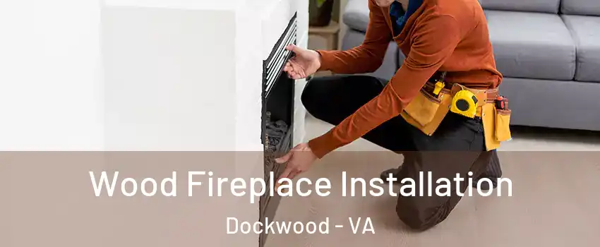 Wood Fireplace Installation Dockwood - VA