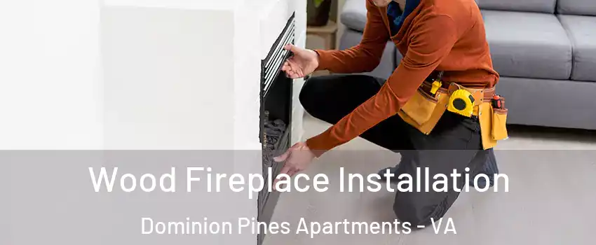 Wood Fireplace Installation Dominion Pines Apartments - VA