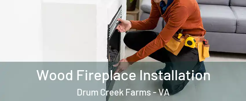 Wood Fireplace Installation Drum Creek Farms - VA