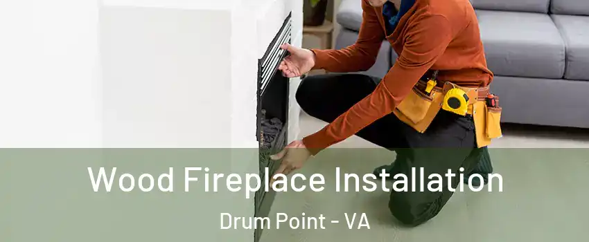 Wood Fireplace Installation Drum Point - VA