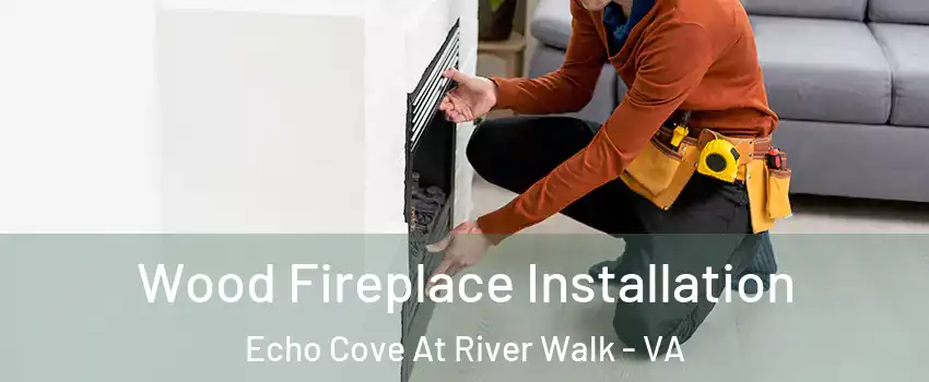 Wood Fireplace Installation Echo Cove At River Walk - VA