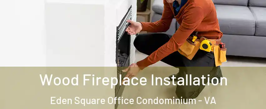 Wood Fireplace Installation Eden Square Office Condominium - VA