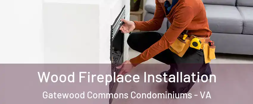 Wood Fireplace Installation Gatewood Commons Condominiums - VA