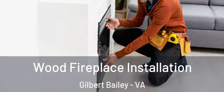 Wood Fireplace Installation Gilbert Bailey - VA
