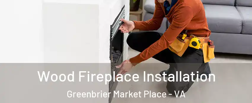 Wood Fireplace Installation Greenbrier Market Place - VA
