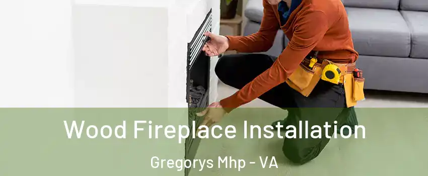 Wood Fireplace Installation Gregorys Mhp - VA