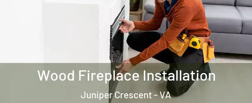 Wood Fireplace Installation Juniper Crescent - VA