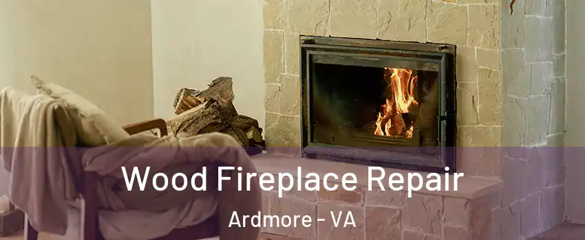 Wood Fireplace Repair Ardmore - VA
